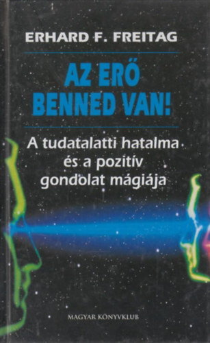 Erhard F. Freitag - Az er benned van! (A tudatalatti hatalma s a pozitv gondolat mgija)