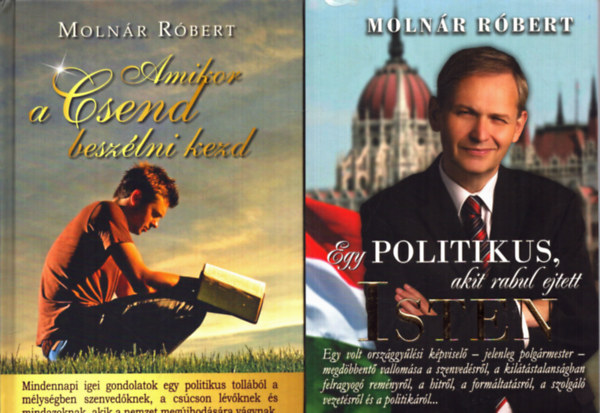 Molnár Róbert - 2 db Molnár Róbert kötet: Egy politikus, akit rabul ejtett Isten + Amikor a csend beszélni kezd