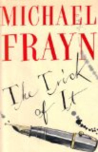 Michael Frayn - The Trick of It