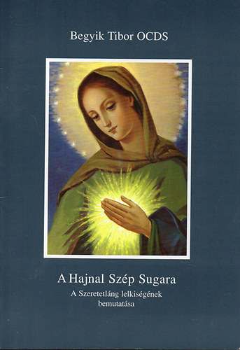 Begyik Tibor OCDS - A Hajnal Szp Sugara - A Szeretetlng lelkisgnek bemutatsa