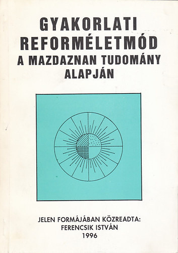 Ferencsik Istvn - Gyakorlati reformletmd 1. (A mazdaznan tudomny alapjn)