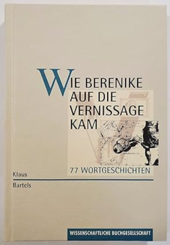 Klaus Bartels - Wie Berenike auf die Vernissage kam: 77 Wortgeschichten