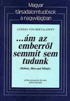 Ludwig van Bertalanffy - ...m az emberrl semmit sem tudunk (robots, men and minds)