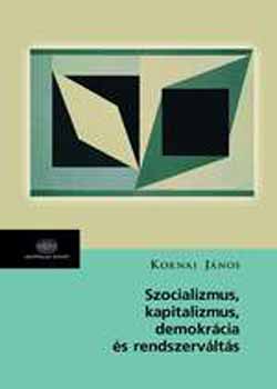 Kornai János - Szocializmus, kapitalizmus, demokrácia és rendszerváltás