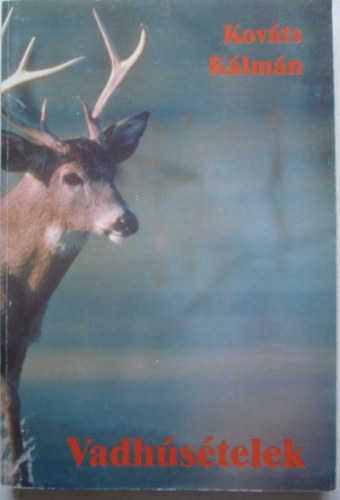 Kováts Kálmán - Vadhúsételek nemcsak vadászoknak
