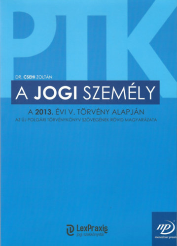 DR. Csehi Zoltn - A jogi szemly - A 2013. vi V. trvny alapjn - Az j polgri trvnyknyv szvegnek rvid magyarzata