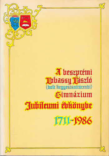 Kapor Krolyn - A veszprmi Lovassy Lszl (volt Kegyestantrendi) Gimnzium jubileumi vknyve 1711-1986