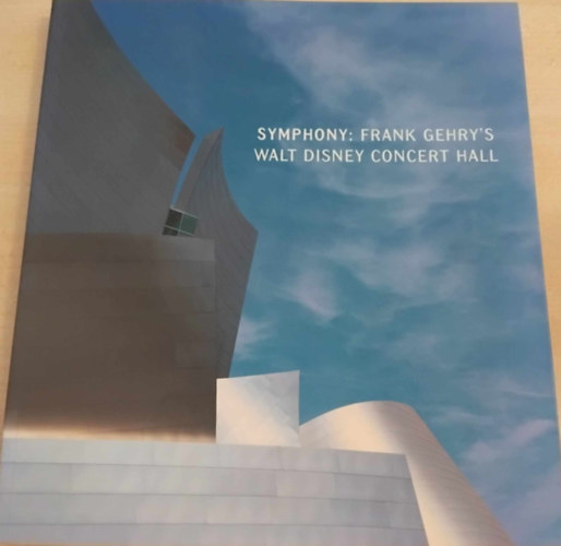 Garrett White  (Editor) Gloria Gerace (Editor) Grant Mudford (Photographer) Frank Gehry (Preface) - Symphony: Frank Gehry's Walt Disney Concert Hall