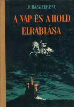 Juh�sz Ferenc - A nap �s a hold elrabl�sa
