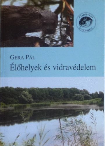 Gera Pál - Élőhelyek és vidravédelem