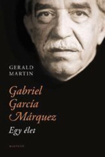 Gerald Martin - Gabriel Garc�a M�rquez - Egy �let