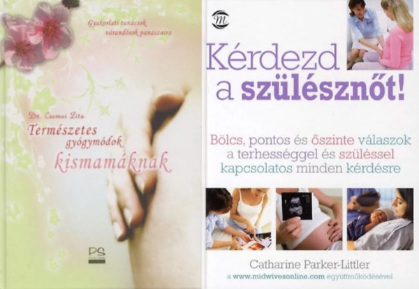 Dr. Csomai Zita Catharine Parker-Littler - 2 db knyv kismamknak: Krdezd a szlsznt! - Blcs, pontos s szinte vlaszok a terhessggel s szlssel kapcsolatos minden krdsre + Termszetes gygymdok kismamknak
