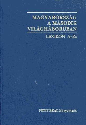 Ravasz Istvn  (szerk.) Sipos Pter (szerk.) - Magyarorszg a msodik vilghborban - Lexikon A-Zs