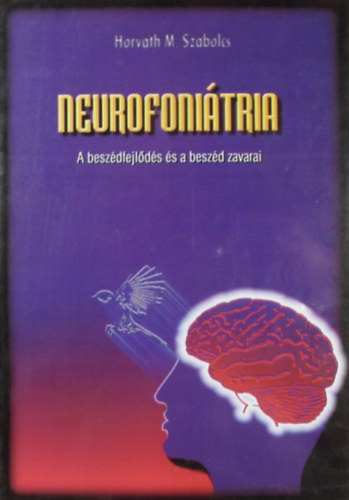 Horváth M. Szabolcs - Neurofoniátria. A beszédfejlődés és a beszéd zavarai