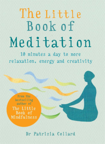 Dr Patrizia Collard - The Little Book of Meditation: 10 minutes a day to more relaxation, energy and creativity