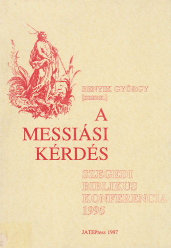 Benyik Gyrgy  (szerk.) - A messisi krds - Szegedi Biblikus Konferencia 1995