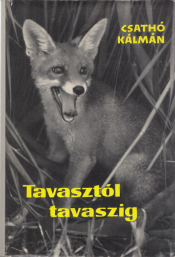 Csathó Kálmán - Tavasztól tavaszig - Egy író vadászemlékei (Második kiadás)