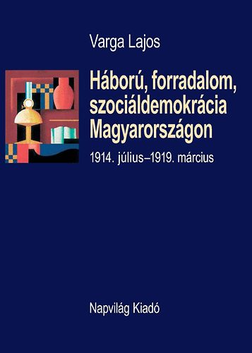 Varga Lajos - Hbor, forradalom, szocildemokrcia Magyarorszgon