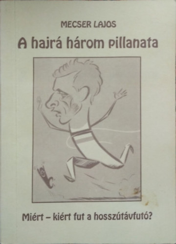 Mecser Lajos - A hajrá három pillanata- Miért-kiért fut a hosszútávfutó?