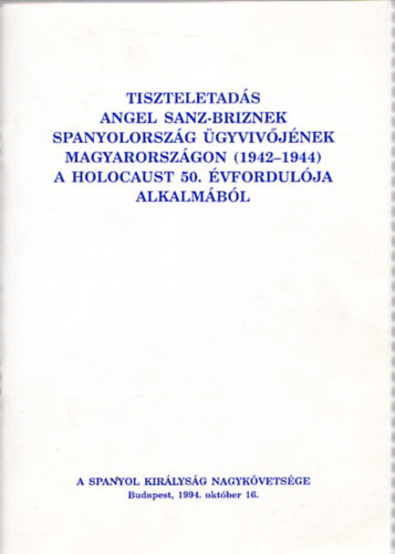 Pablo Benavides Orgaz - Tiszteletad�s Angel Sanz-Briznek, Spanyolorsz�g �gyviv�j�nek Magyarorsz�gon (1942-1944), a Holocaust 50. �vfordul�ja alkalm�b�l
