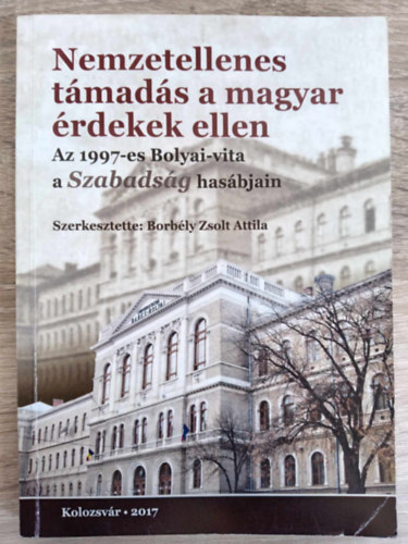 Borbly Zsolt Attila - Nemzetellenes tmads a magyar rdekek ellen - Az 1997-es Bolyai-vita a Szabadsg hasbjain