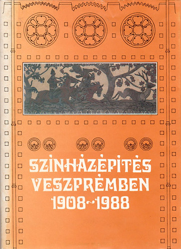 Veszprém Megyei Tanács V. B. - Színházépítés Veszprémben 1908-1988