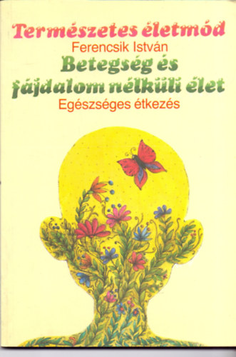 Ferencsik István - Betegség és fájdalom nélküli élet - Egészséges étkezés