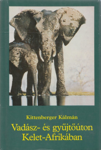 Kittenberger Klmn - Vadsz- s gyjtton Kelet-Afrikban