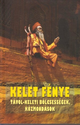 Szntai Zsolt /szerk./ - Kelet fnye - Tvol-keleti blcsessgek, kzmondsok