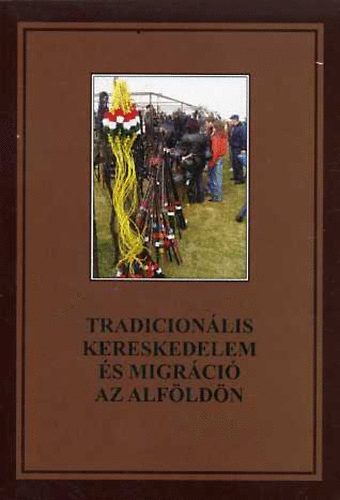 Novák László Ferenc - Tradicionális kereskedelem és migráció az Alföldön