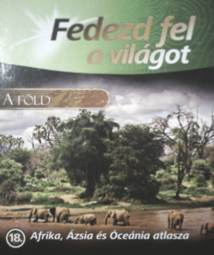 Fedezd fel a vil�got 18. Afrika, �zsia �s �ce�nia atlasza (A F�ld)