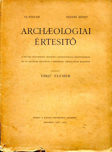 Varj Elemr - Archaeologiai rtest Uj folyam XXXVIII. ktet 1918-1919