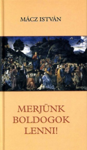 Mácz István - Merjünk boldogok lenni!