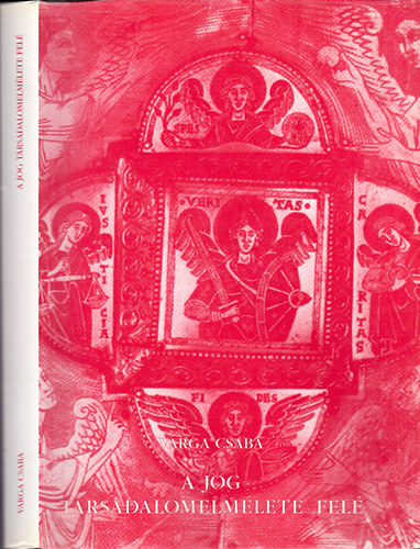 Varga Csaba - A jog társadalomelmélete felé (A jogracionalizálás hajtóerői / Jogalkalmazás / Jogrendszer, jogpolitika / Jog és erkölcs.)