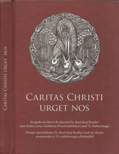 Caritas christi urget nos (nnepi ajndkktet Dr. Karl-Josef Rauber rsek r rszre aranymisje s 75. szletsnapja alkalmbl) (magyar-nmet)