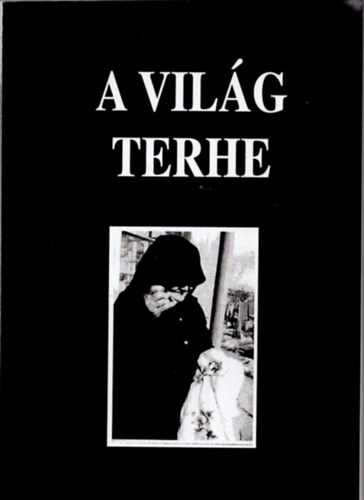 szerk. V�gh J�zsef - A vil�g terhe : Csernik S�ndorn�, sz�letett Galo Ilona �n�let�r�sa