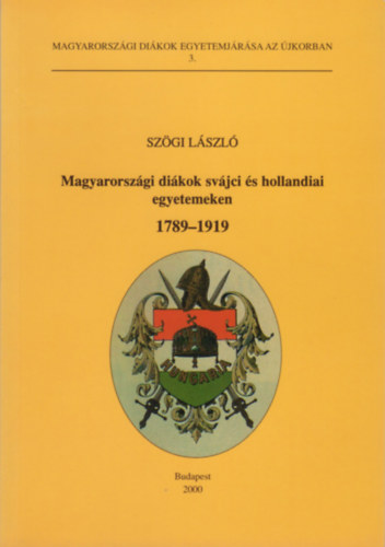Sz�gi L�szl� - Magyarorsz�gi di�kok sv�jci �s hollandiai egyetemeken 1789-1919 (Magyarorsz�gi di�kok egyetemj�r�sa az �jkorban 3.)