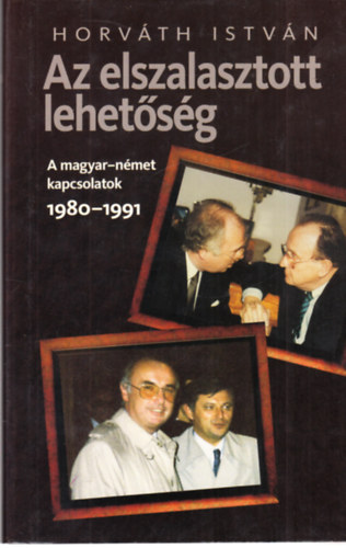 Horv�th Istv�n - Az elszalasztott lehet�s�g - A magyar-n�met kapcsolatok 1980-1991 - dedik�lt
