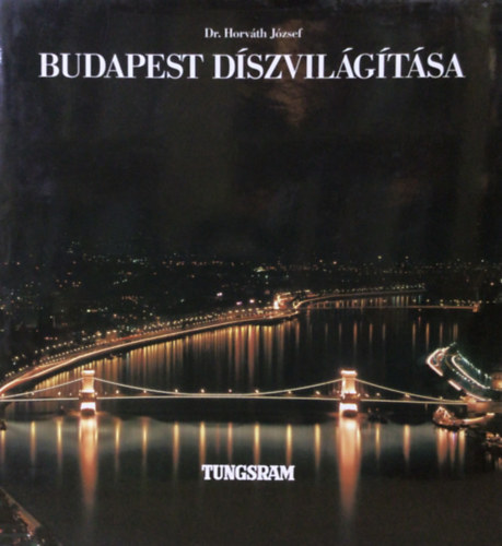 Dr. Horváth József - Budapest díszvilágítása - THE FLOODLIGHTING OF BUDAPEST