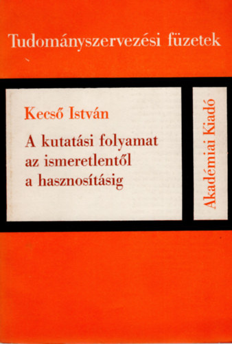 Kecs� Istv�n - A kutat�si folyamat az ismeretlent�l a hasznos�t�sig