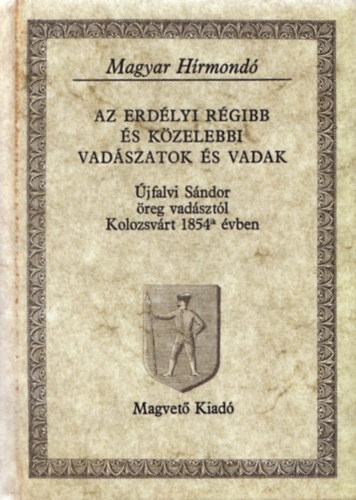 jfalvi Sndor - Az erdlyi rgibb s kzelebbi vadszatok s vadak