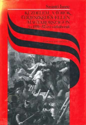 Sz�nt� Imre - K�zdelem a t�r�k terjeszked�s ellen Magyarorsz�gon - Az 1551-52. �vi v�rh�bor�k