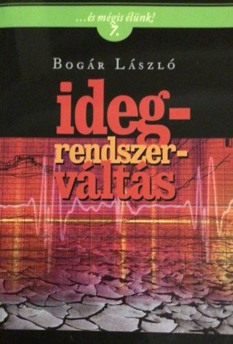 Bogár László - Idegrendszerváltás ...és mégis élünk! 7.
