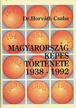 Dr. Horváth Csaba - Magyarország képes története 1938-1992