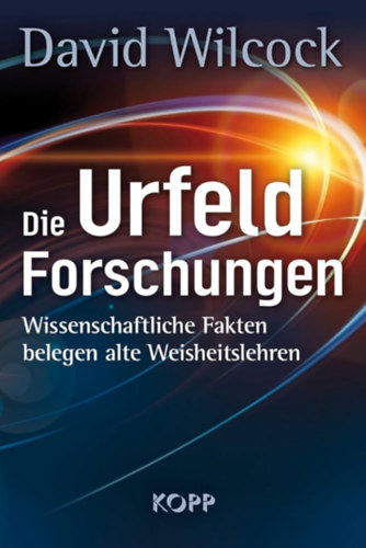 David Wilcock - Die Urfeld-Forschungen: Wissenschaftliche Fakten belegen alte Weisheitslehren ("A Forr�smez� felfedez�se" n�met nyelven)