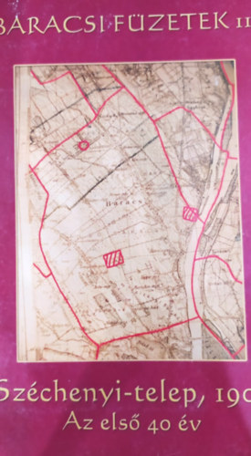 Baracsi Füzetek II. Széchenyi-telep, 1904 Az első 40 év