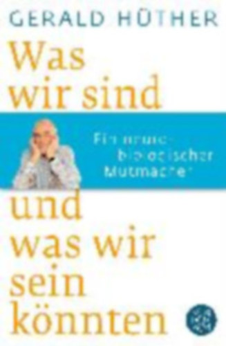 Gerald Hüther - Was wir sind und was wir sein könnten