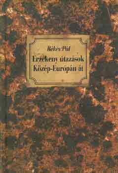 Békés Pál - Érzékeny útazások Közép-Európán át