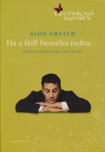 Alon Gratch - Ha a frfi beszlni tudna... - Hogyan fejtsk meg, mit mond?