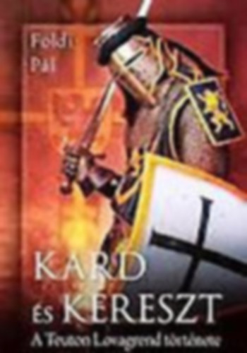 F�ldi P�l - Kard �s kereszt - A Teuton Lovagrend t�rt�nete